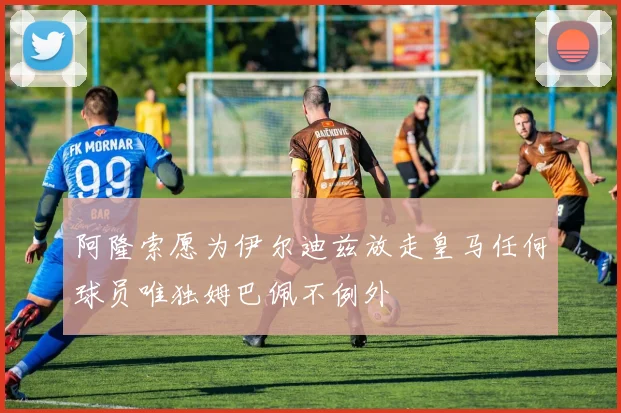 阿隆索愿为伊尔迪兹放走皇马任何球员唯独姆巴佩不例外