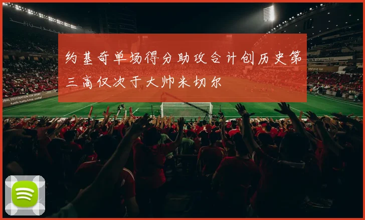 约基奇单场得分助攻合计创历史第三高仅次于大帅米切尔