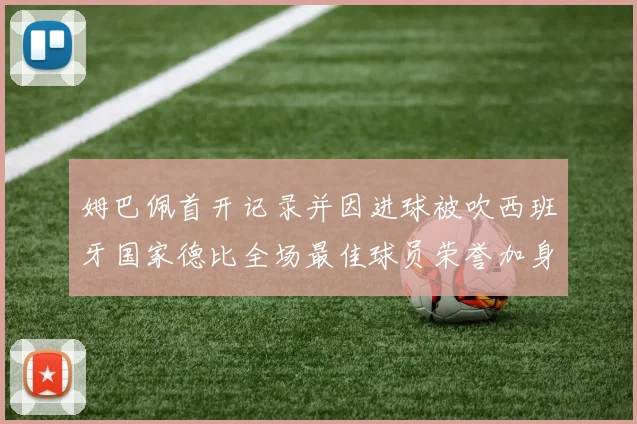 姆巴佩首开记录并因进球被吹西班牙国家德比全场最佳球员荣誉加身